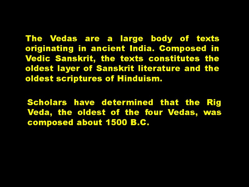 The Vedas are a large body of texts originating in ancient India. Composed in